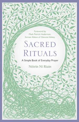 Sacred Rituals: A Simple Book of Everyday Prayer de Nóirín Ní Riain
