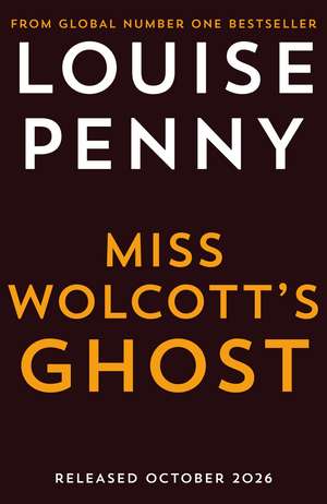 Miss Wolcott's Ghost: The brand new mystery in Louise Penny’s #1 New York Times bestselling Three Pines crime series de Louise Penny