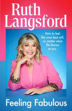 Feeling Fabulous: How to feel like your best self, no matter what life throws at you de Ruth Langsford