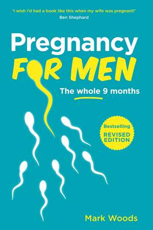 Pregnancy For Men: The whole nine months de Mark Woods