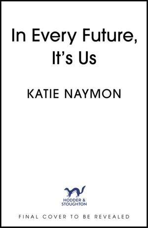 In Every Future, It's Us: An irresistible, sweepingly romantic and unforgettable love story de Katie Naymon