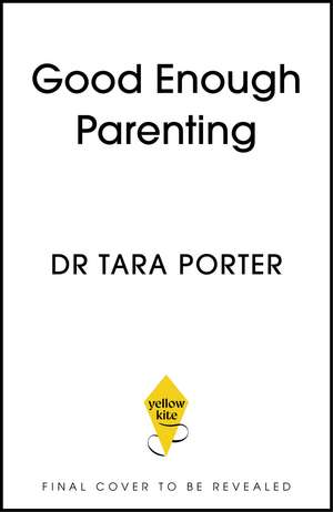Good Enough Parenting: Reset your own parenting expectations for happier, self-reliant children de Dr Tara Porter