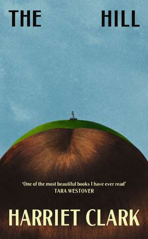 The Hill: 'One of the most beautiful books I have ever read' —Tara Westover de Harriet Clark
