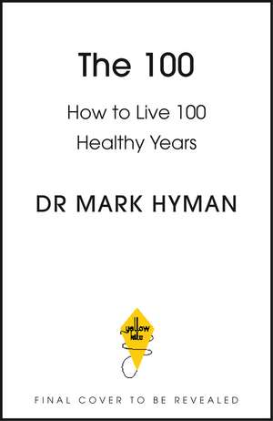 The 100: How to live 100 healthy years de Dr Mark Hyman
