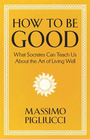 How To Be Good de Massimo Pigliucci