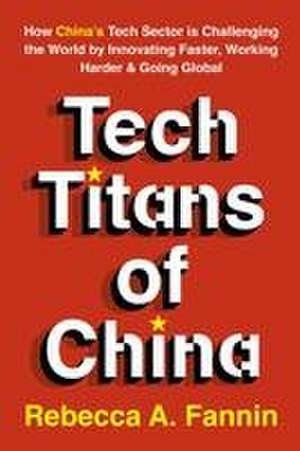 Tech Titans of China de Rebecca Fannin