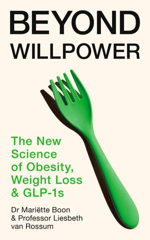 Beyond Willpower: The New Science of Obesity, Weight Loss and GLP-1s de Mariette Boon