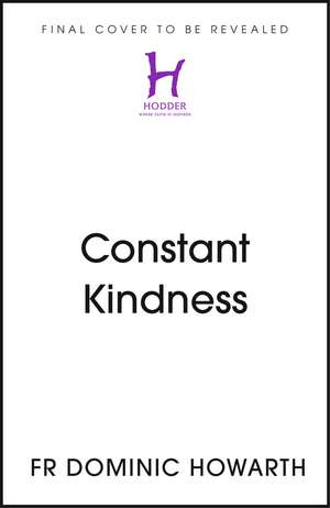 Constant Kindness de Fr Dominic Howarth