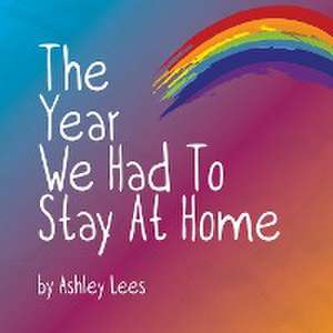 The Year We Had To Stay At Home de Ashley Lees