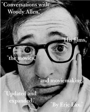 Conversations with Woody Allen: His Films, the Movies, and Moviemaking de Eric Lax