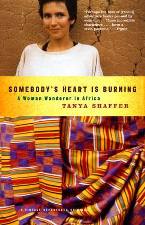 Somebody's Heart Is Burning: A Woman Wanderer in Africa de Tanya Shaffer