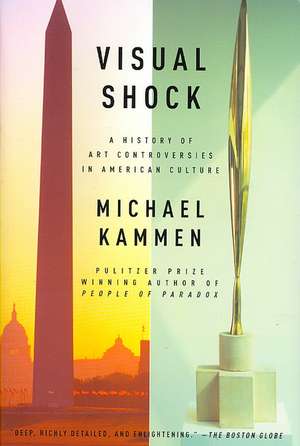 Visual Shock: A History of Art Controversies in American Culture de Michael G. Kammen