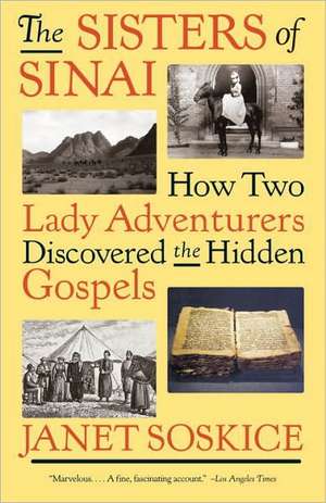 The Sisters of Sinai: How Two Lady Adventurers Discovered the Hidden Gospels de Janet Soskice