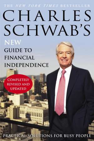 Charles Schwab's New Guide to Financial Independence Completely Revised and Updated: Practical Solutions for Busy People de Charles Schwab