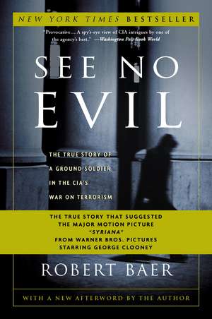 See No Evil: The True Story of a Ground Soldier in the CIA's War on Terrorism de Robert Baer