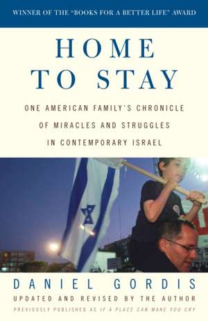 Home to Stay: One American Family's Chronicle of Miracles and Struggles in Contemporary Israel de Daniel Gordis