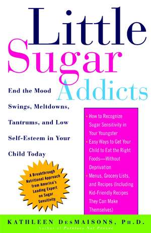 Little Sugar Addicts: End the Mood Swings, Meltdowns, Tantrums, and Low Self-Esteem in Your Child Today de PhD Desmaisons, Kathleen