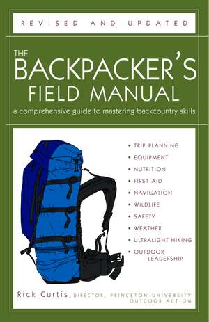 The Backpacker's Field Manual, Revised and Updated: A Comprehensive Guide to Mastering Backcountry Skills de Rick Curtis