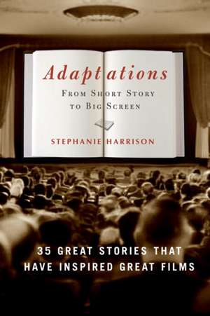 Adaptations: 35 Great Stories That Have Inspired Great Films de Stephanie Harrison