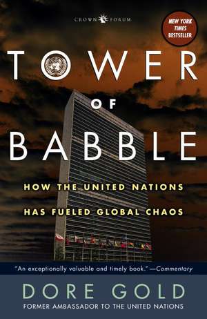 Tower of Babble: How the United Nations Has Fueled Global Chaos de Dore Gold