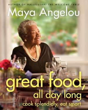 Great Food, All Day Long: Cook Splendidly, Eat Smart de Maya Angelou