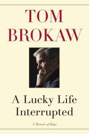 A Lucky Life Interrupted: A Memoir of Hope de Tom Brokaw