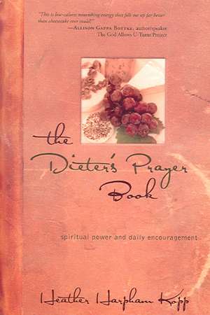 The Dieter's Prayer Book: Spiritual Power and Daily Encouragement de Heather Harpman Kopp