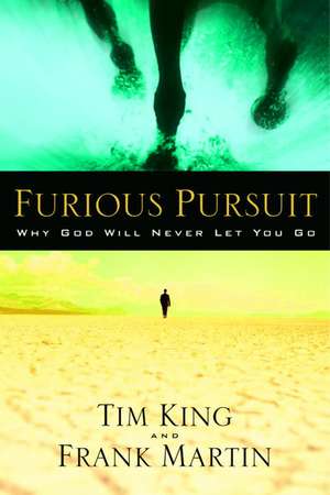 Furious Pursuit: Why God Will Never Let You Go de Tim King