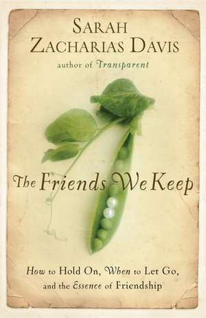 The Friends We Keep: A Woman's Quest for the Soul of Friendship de Sarah Zacharias Davis