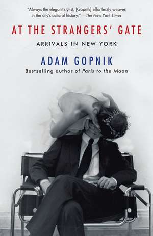 At the Strangers' Gate: Arrivals in New York de Adam Gopnik