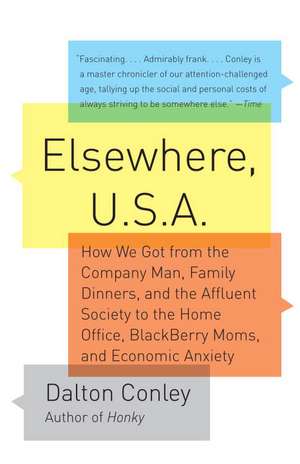 Elsewhere, U.S.A: How We Got from the Company Man, Family Dinners, and the Affluent Society to the Home Office, Blackberry Moms, and Eco de Dalton Conley