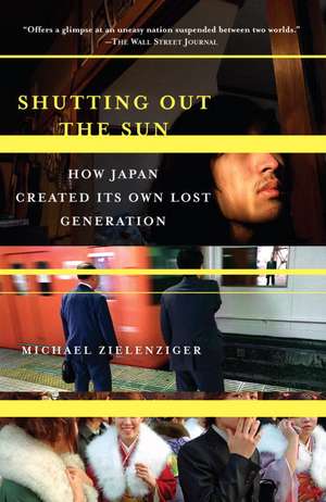 Shutting Out the Sun: How Japan Created Its Own Lost Generation de Michael Zielenziger