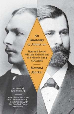 An Anatomy of Addiction: Sigmund Freud, William Halsted, and the Miracle Drug Cocaine de Howard Markel