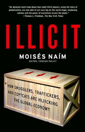 Illicit: How Smugglers, Traffickers, and Copycats Are Hijacking the Global Economy de Moises Naim