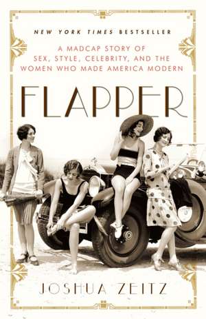 Flapper: A Madcap Story of Sex, Style, Celebrity, and the Women Who Made America Modern de Joshua Zeitz