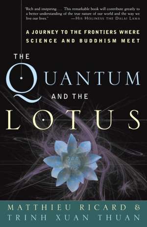 The Quantum and the Lotus: A Journey to the Frontiers Where Science and Buddhism Meet de Trinh Xuan Thuan