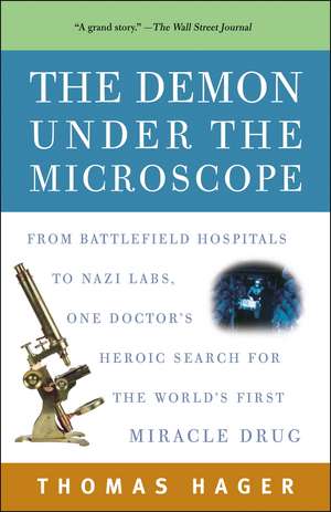 The Demon Under the Microscope: From Battlefield Hospitals to Nazi Labs, One Doctor's Heroic Search for the World's First Miracle Drug de Thomas Hager