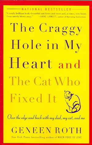 The Craggy Hole in My Heart and the Cat Who Fixed It: Over the Edge and Back with My Dad, My Cat, and Me de Geneen Roth