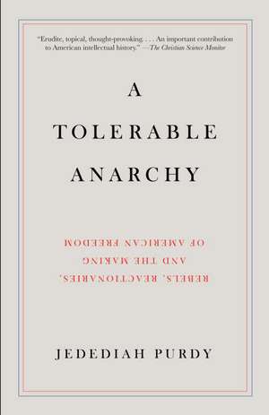 A Tolerable Anarchy: Rebels, Reactionaries, and the Making of American Freedom de Jedediah Purdy