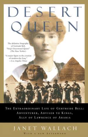 Desert Queen: Adventurer, Adviser to Kings, Ally of Lawrence of Arabia de Janet Wallach