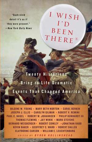 I Wish I'd Been There: Twenty Historians Bring to Life the Dramatic Events That Changed America de Byron Hollinshead