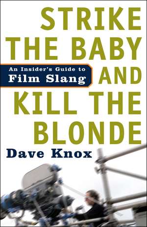 Strike The Baby And Kill The Blonde: An Insider's Guide to Film Slang de Dave Knox