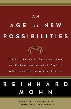 An Age of New Possibilities: How Humane Values and an Entrepreneurial Spirit Will Lead Us Into the Future de Reinhard Mohn