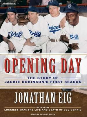 Opening Day: The Story of Jackie Robinson's First Season de Jonathan Eig