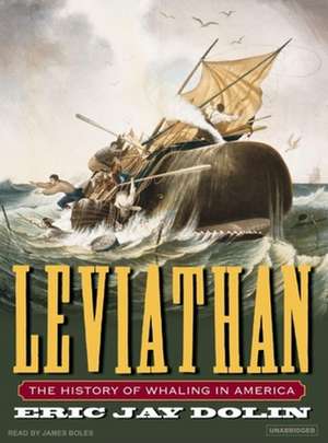 Leviathan: The History of Whaling in America de Eric Jay Dolin