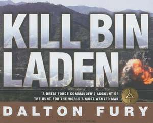 Kill Bin Laden: A Delta Force Commander's Account of the Hunt for the World's Most Wanted Man de Dalton Fury