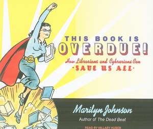 This Book Is Overdue!: How Librarians and Cybrarians Can Save Us All de Marilyn Johnson