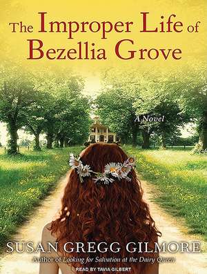 The Improper Life of Bezellia Grove de Susan Gregg Gilmore