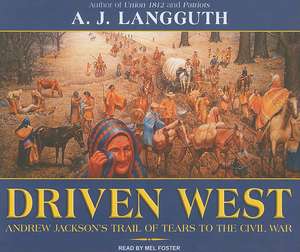 Driven West: Andrew Jackson's Trail of Tears to the Civil War de A. J. Langguth