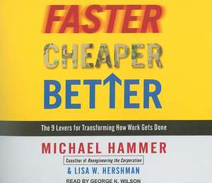 Faster, Cheaper, Better: The 9 Levers for Transforming How Work Gets Done de Michael Hammer